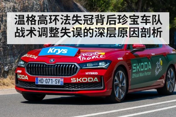 温格高环法失冠背后珍宝车队战术调整失误的深层原因剖析