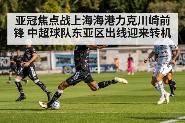 亚冠焦点战上海海港力克川崎前锋 中超球队东亚区出线迎来转机